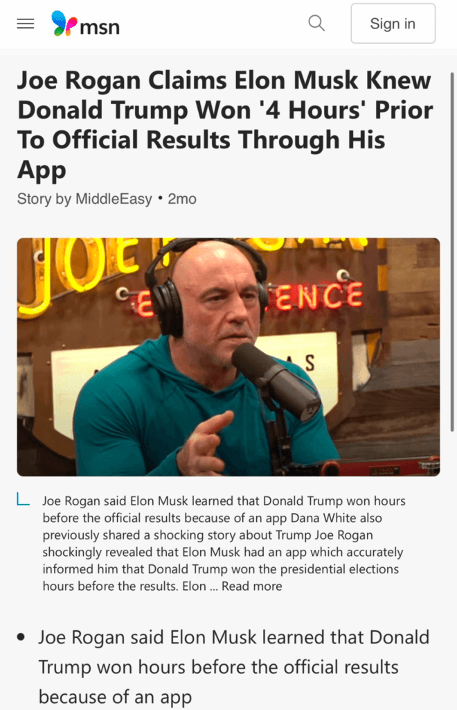 A screenshot of an MSN article titled "Joe Rogan Claims Elon Musk Knew Donald Trump Won '4 Hours' Prior To Official Results Through His App." The article is authored by MiddleEasy and was published two months ago. Below the headline, there is an image of Joe Rogan wearing a teal hoodie and large headphones while speaking into a microphone during a podcast recording. The background features a neon "Joe Rogan" sign. The article's text below the image suggests that Rogan claimed Musk received early election results through an app.